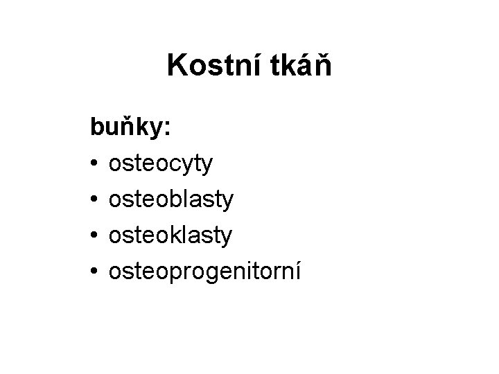 Kostní tkáň buňky: • osteocyty • osteoblasty • osteoklasty • osteoprogenitorní 