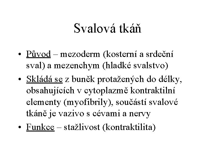 Svalová tkáň • Původ – mezoderm (kosterní a srdeční sval) a mezenchym (hladké svalstvo)