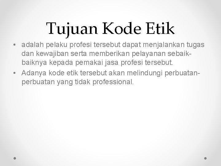 Tujuan Kode Etik • adalah pelaku profesi tersebut dapat menjalankan tugas dan kewajiban serta