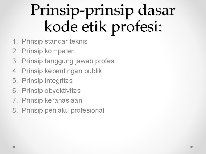 Prinsip-prinsip dasar kode etik profesi: 1. 2. 3. 4. 5. 6. 7. 8. Prinsip