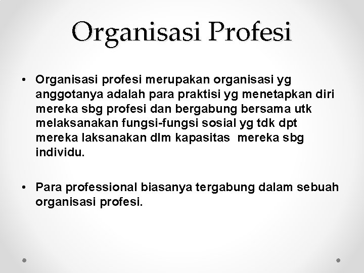 Organisasi Profesi • Organisasi profesi merupakan organisasi yg anggotanya adalah para praktisi yg menetapkan