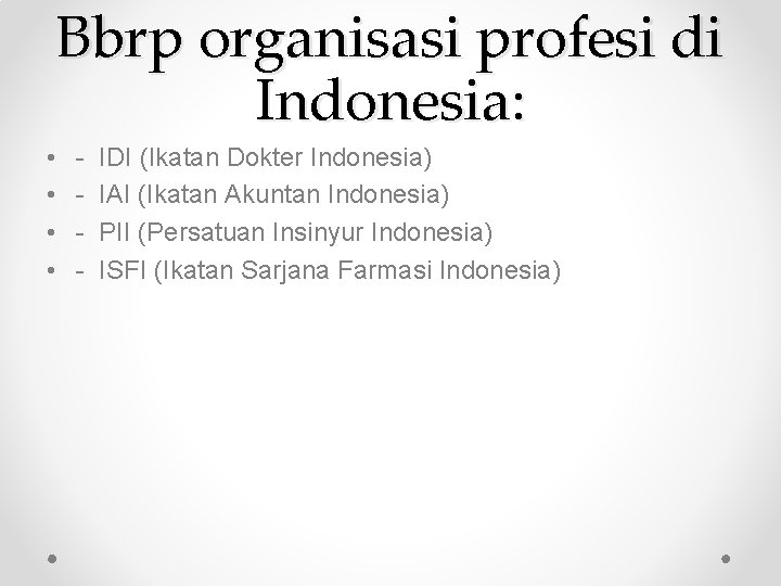 Bbrp organisasi profesi di Indonesia: • • - IDI (Ikatan Dokter Indonesia) IAI (Ikatan