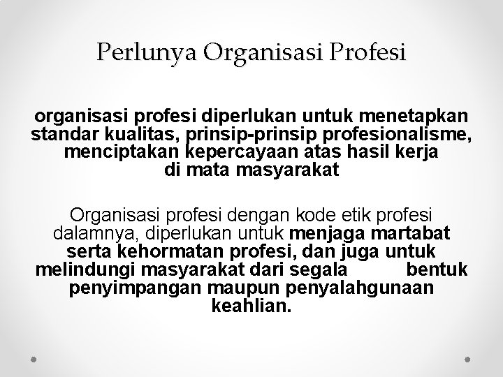 Perlunya Organisasi Profesi organisasi profesi diperlukan untuk menetapkan standar kualitas, prinsip-prinsip profesionalisme, menciptakan kepercayaan