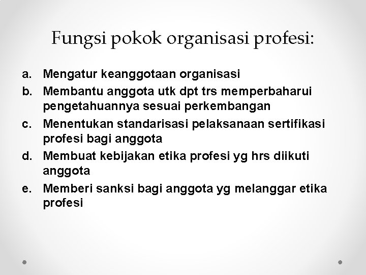 Fungsi pokok organisasi profesi: a. Mengatur keanggotaan organisasi b. Membantu anggota utk dpt trs