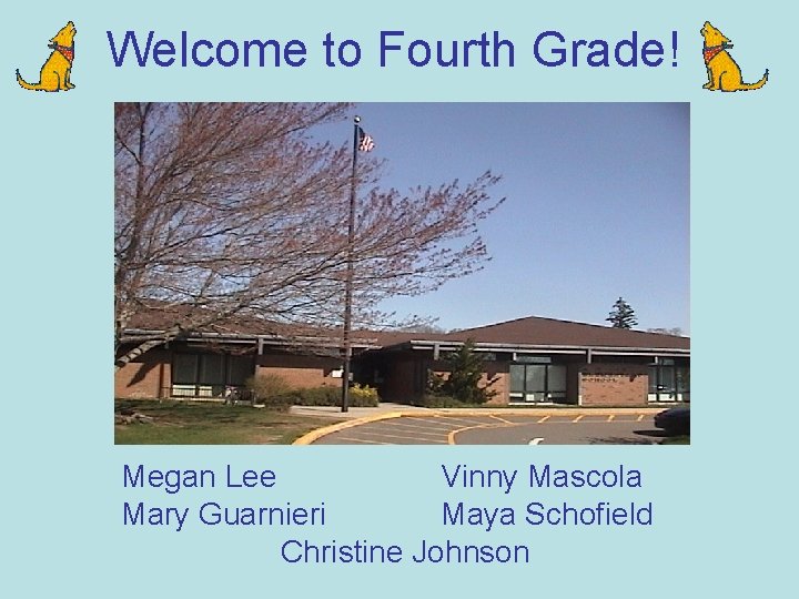 Welcome to Fourth Grade! Megan Lee Vinny Mascola Mary Guarnieri Maya Schofield Christine Johnson