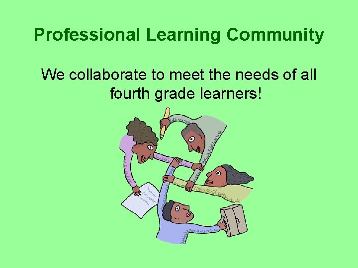 Professional Learning Community We collaborate to meet the needs of all fourth grade learners!