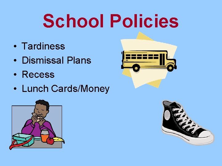 School Policies • • Tardiness Dismissal Plans Recess Lunch Cards/Money 