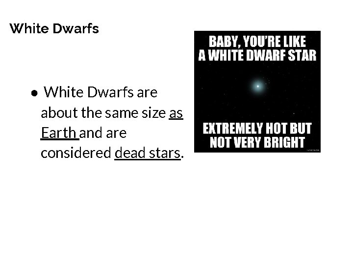 White Dwarfs ● White Dwarfs are about the same size as Earth and are