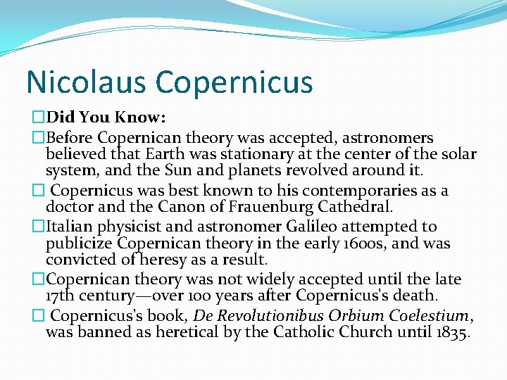 Nicolaus Copernicus �Did You Know: �Before Copernican theory was accepted, astronomers believed that Earth