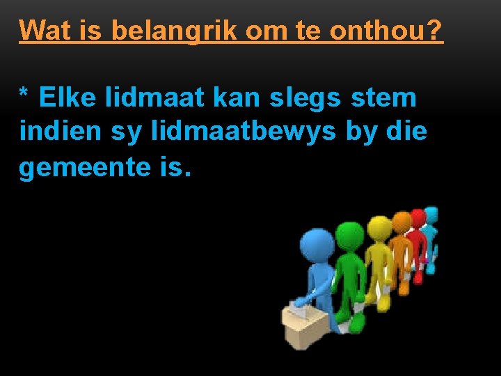 Wat is belangrik om te onthou? * Elke lidmaat kan slegs stem indien sy