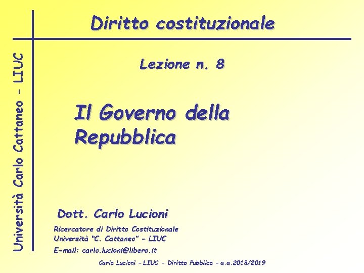 Università Carlo Cattaneo - LIUC Diritto costituzionale Lezione n. 8 Il Governo della Repubblica