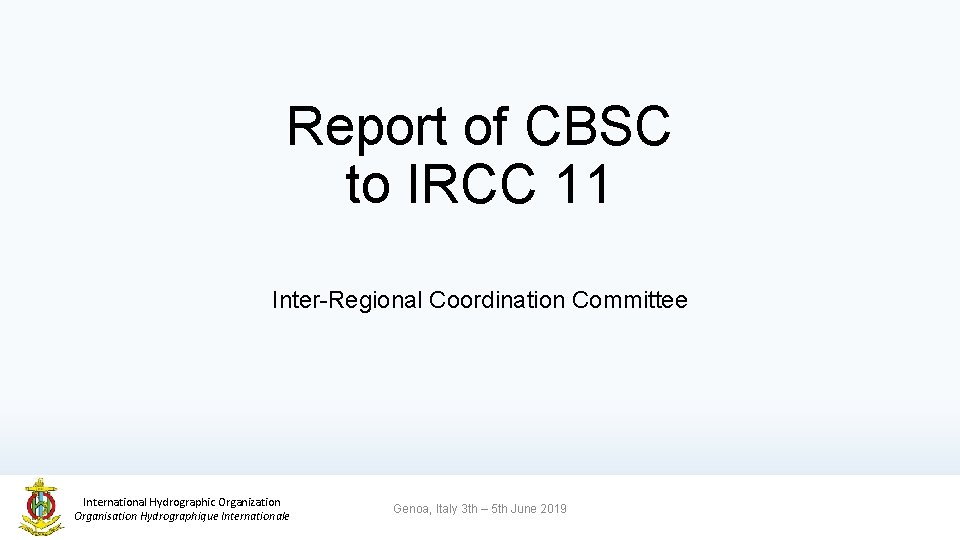 Report of CBSC to IRCC 11 Inter-Regional Coordination Committee International Hydrographic Organization Organisation Hydrographique