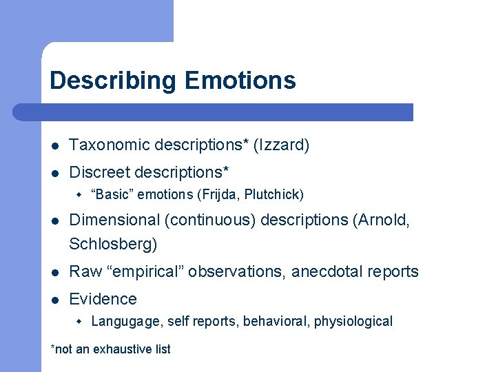 Describing Emotions l Taxonomic descriptions* (Izzard) l Discreet descriptions* w “Basic” emotions (Frijda, Plutchick)
