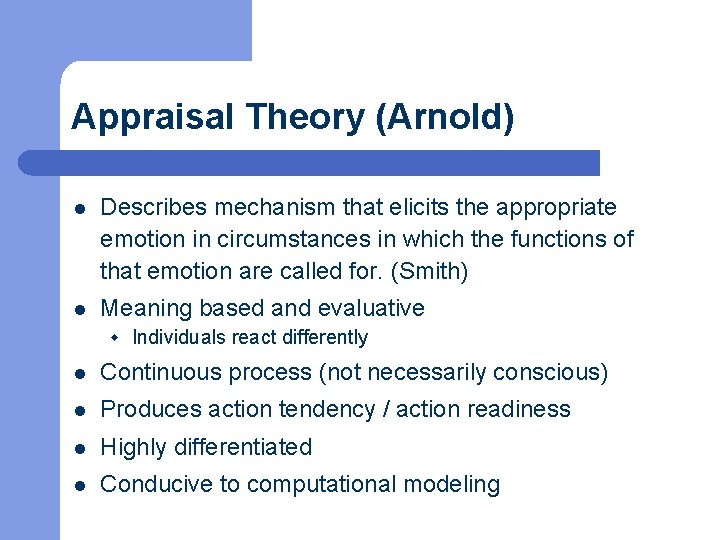 Appraisal Theory (Arnold) l Describes mechanism that elicits the appropriate emotion in circumstances in