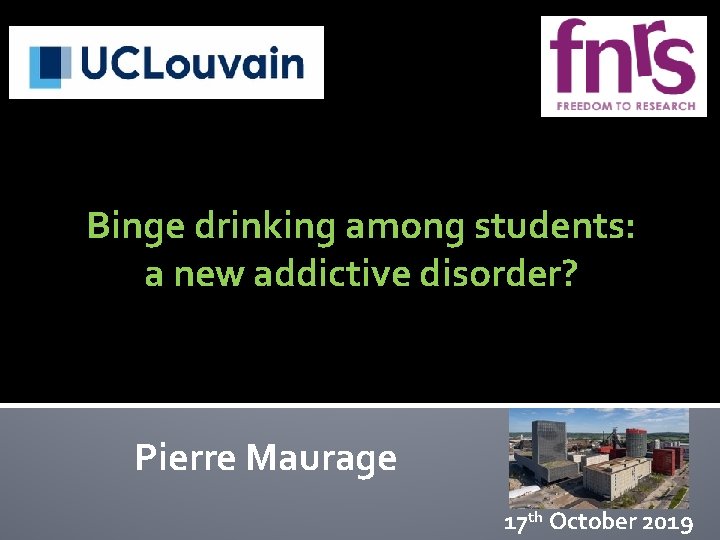 Binge drinking among students: a new addictive disorder? Pierre Maurage 17 th October 2019