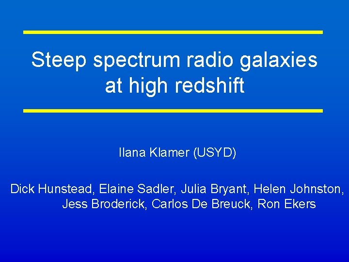 Steep spectrum radio galaxies at high redshift Ilana Klamer (USYD) Dick Hunstead, Elaine Sadler,