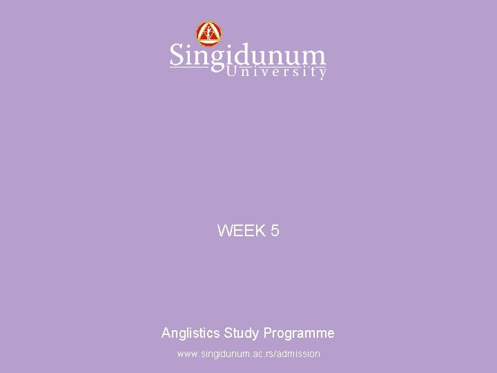 Anglistics Study Programme WEEK 5 Anglistics Study Programme www. singidunum. ac. rs/admission 