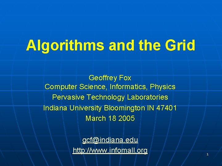 Algorithms and the Grid Geoffrey Fox Computer Science, Informatics, Physics Pervasive Technology Laboratories Indiana