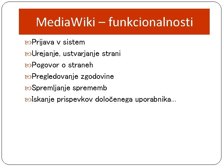 Media. Wiki – funkcionalnosti Prijava v sistem Urejanje, ustvarjanje strani Pogovor o straneh Pregledovanje