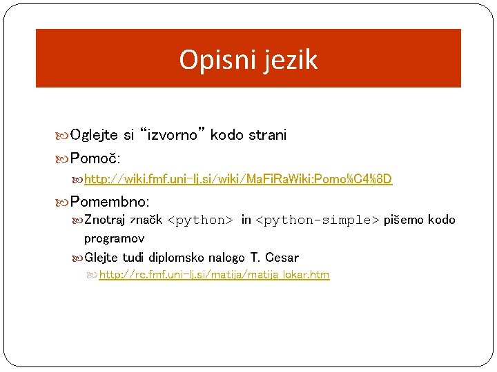 Opisni jezik Oglejte si “izvorno” kodo strani Pomoč: http: //wiki. fmf. uni-lj. si/wiki/Ma. Fi.