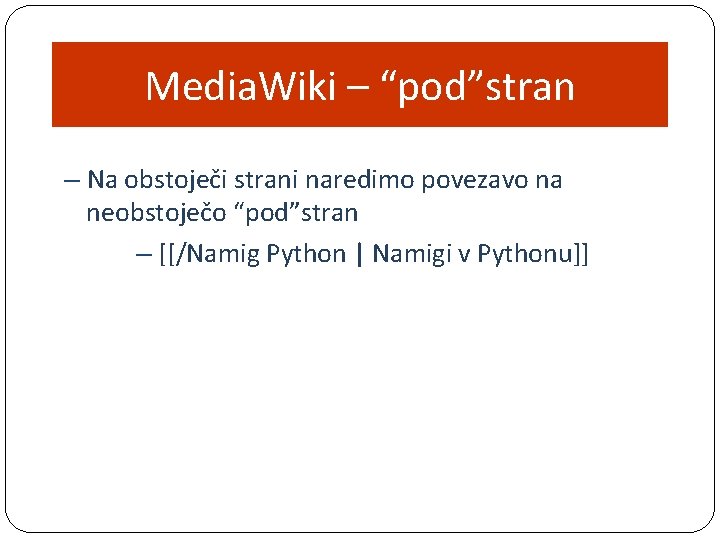 Media. Wiki – “pod”stran – Na obstoječi strani naredimo povezavo na neobstoječo “pod”stran –