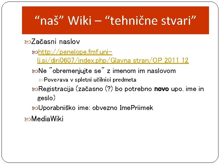 “naš” Wiki – “tehnične stvari” Začasni naslov http: //penelope. fmf. uni- lj. si/diri 0607/index.