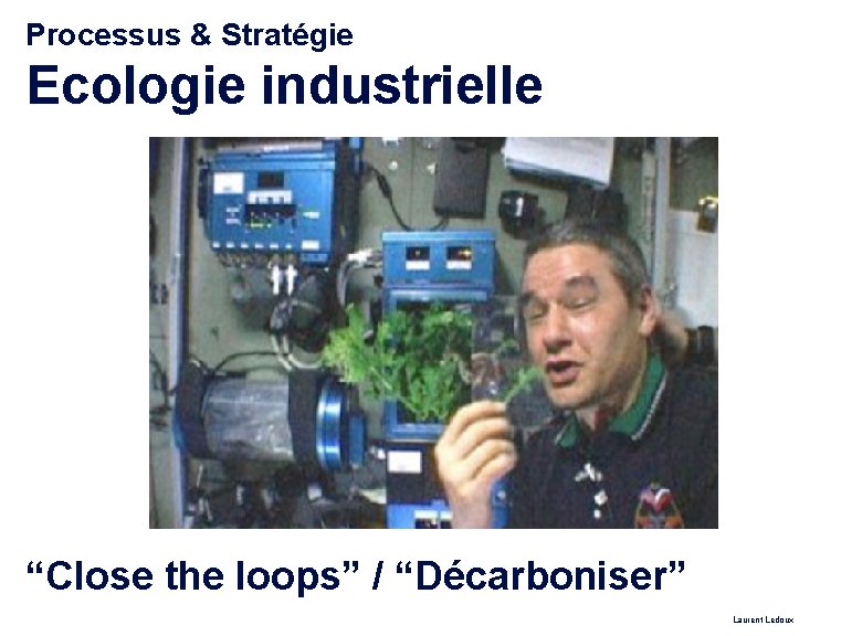 Processus & Stratégie Ecologie industrielle “Close the loops” / “Décarboniser” Laurent Ledoux 