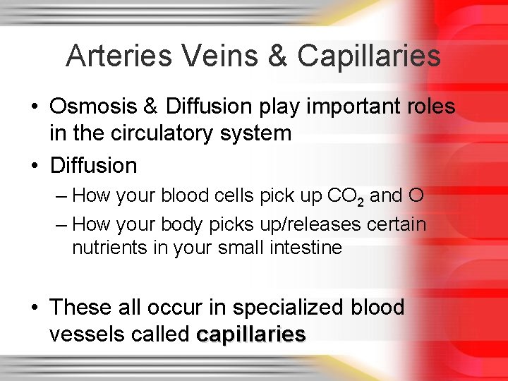 Arteries Veins & Capillaries • Osmosis & Diffusion play important roles in the circulatory Arteries Veins & Capillaries • Osmosis & Diffusion play important roles in the circulatory