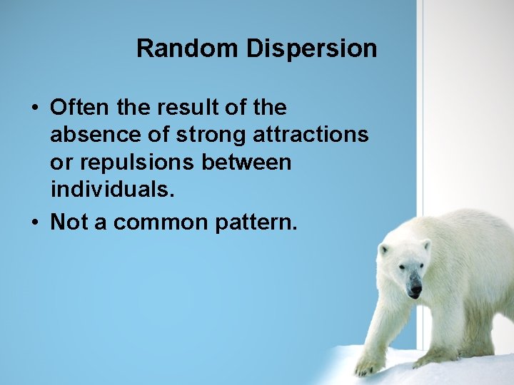 Random Dispersion • Often the result of the absence of strong attractions or repulsions