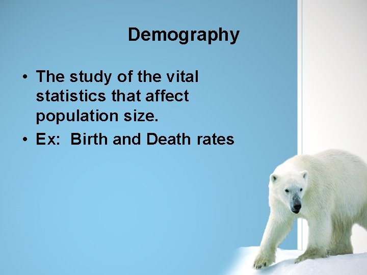 Demography • The study of the vital statistics that affect population size. • Ex: