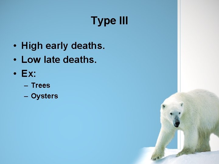 Type III • High early deaths. • Low late deaths. • Ex: – Trees