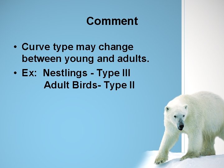 Comment • Curve type may change between young and adults. • Ex: Nestlings -