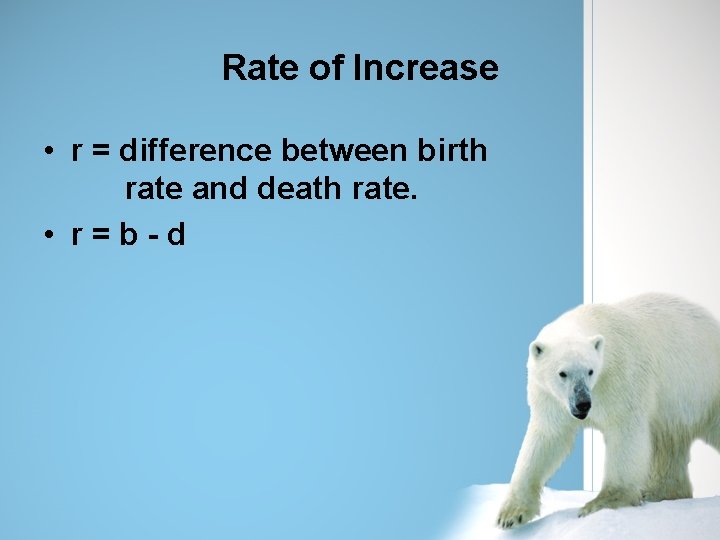 Rate of Increase • r = difference between birth rate and death rate. •