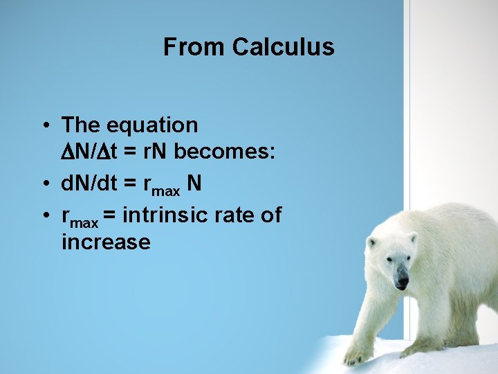 From Calculus • The equation DN/Dt = r. N becomes: • d. N/dt =
