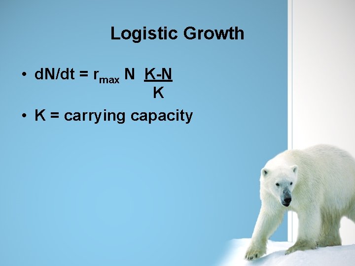 Logistic Growth • d. N/dt = rmax N K-N K • K = carrying