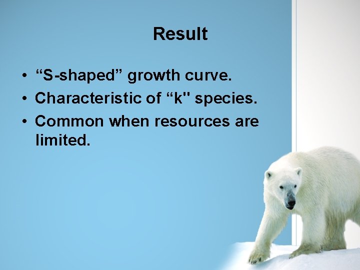 Result • “S-shaped” growth curve. • Characteristic of “k" species. • Common when resources