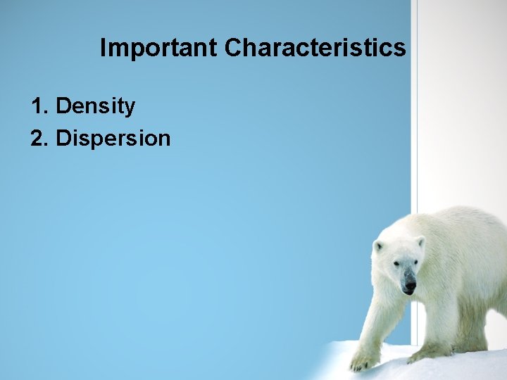 Important Characteristics 1. Density 2. Dispersion 