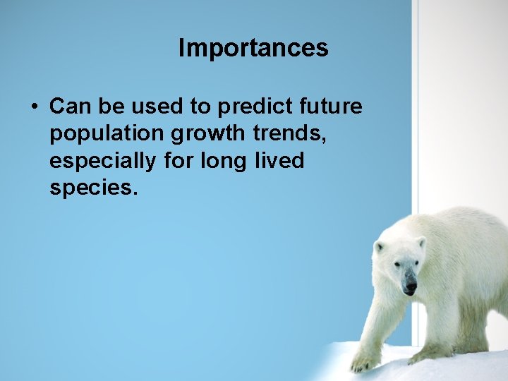 Importances • Can be used to predict future population growth trends, especially for long