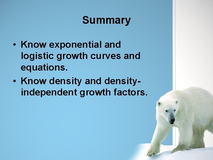 Summary • Know exponential and logistic growth curves and equations. • Know density and