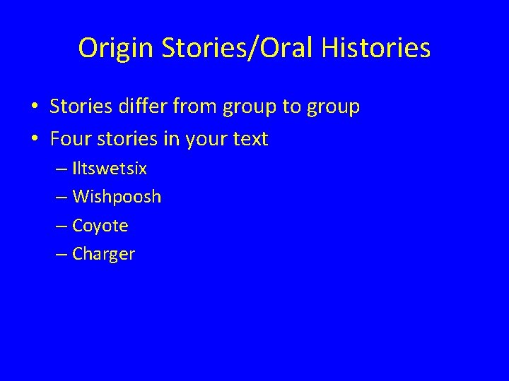 Origin Stories/Oral Histories • Stories differ from group to group • Four stories in