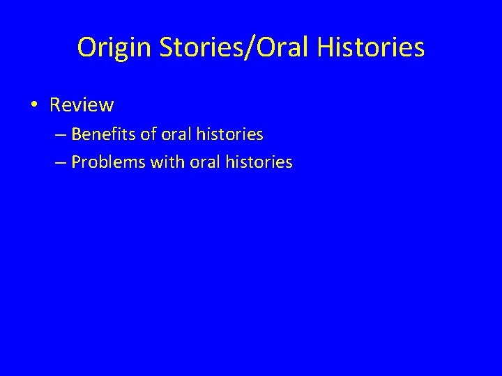 Origin Stories/Oral Histories • Review – Benefits of oral histories – Problems with oral