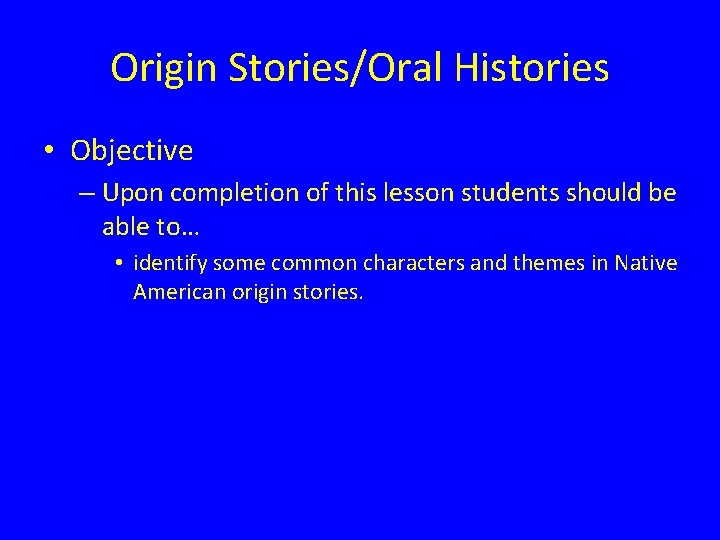 Origin Stories/Oral Histories • Objective – Upon completion of this lesson students should be