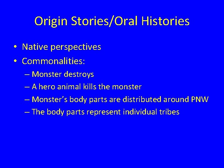 Origin Stories/Oral Histories • Native perspectives • Commonalities: – Monster destroys – A hero