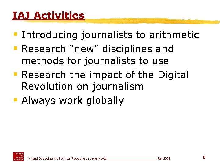 IAJ Activities § Introducing journalists to arithmetic § Research “new” disciplines and methods for