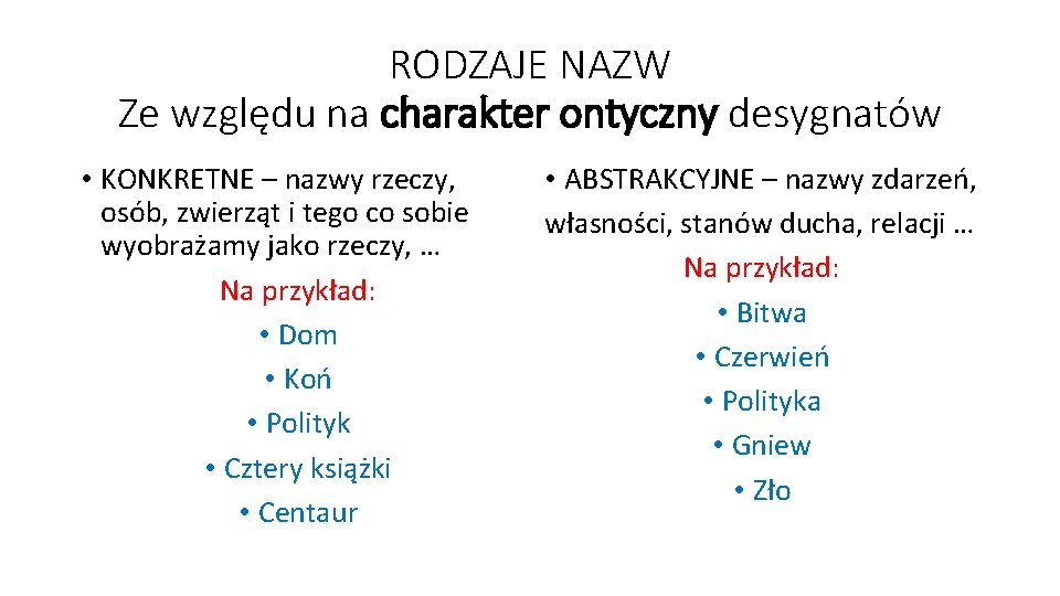 RODZAJE NAZW Ze względu na charakter ontyczny desygnatów • KONKRETNE – nazwy rzeczy, osób,