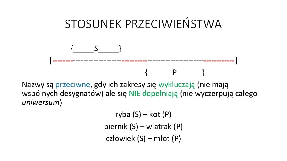 STOSUNEK PRZECIWIEŃSTWA {_____S_____} |------------------------------------| {______P______} Nazwy są przeciwne, gdy ich zakresy się wykluczają (nie