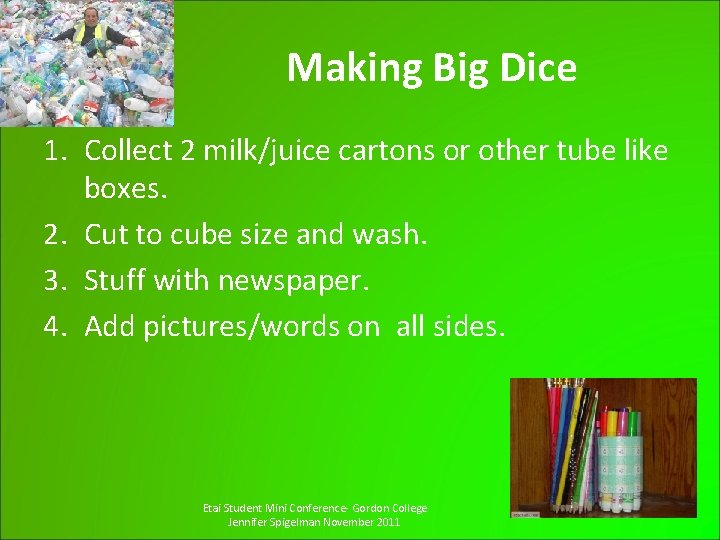 Making Big Dice 1. Collect 2 milk/juice cartons or other tube like boxes. 2.