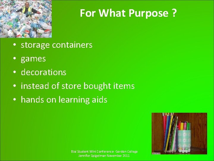 For What Purpose ? • • • storage containers games decorations instead of store