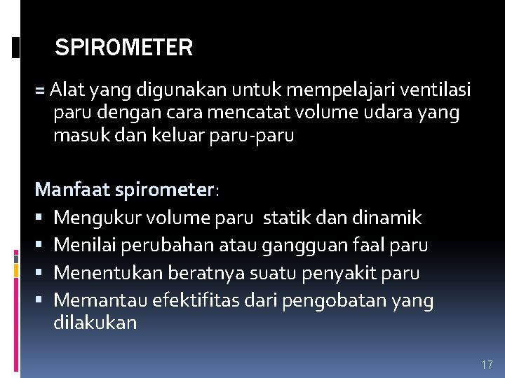 SPIROMETER = Alat yang digunakan untuk mempelajari ventilasi paru dengan cara mencatat volume udara