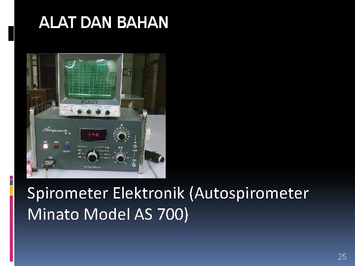 ALAT DAN BAHAN Spirometer Elektronik (Autospirometer Minato Model AS 700) 25 